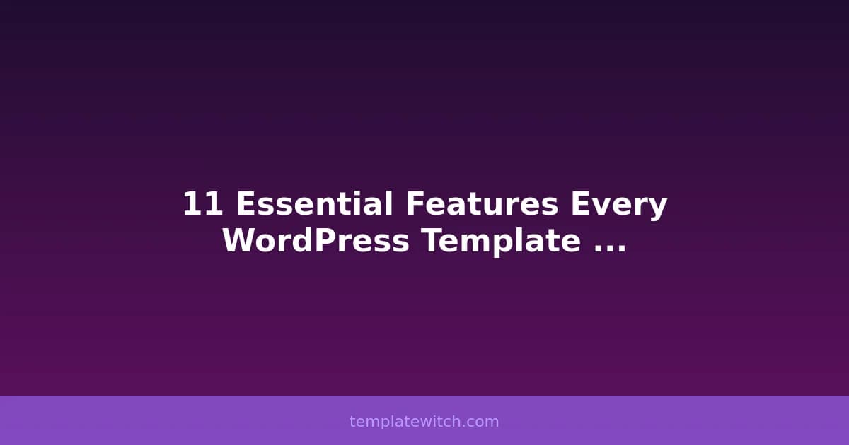11 Essential Features Every WordPress Template Should Have