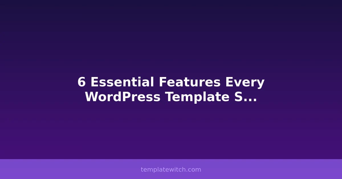 6 Essential Features Every WordPress Template Should Have
